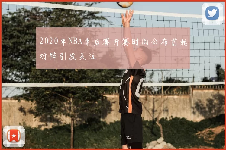 2020年NBA季后赛开赛时间公布首轮对阵引发关注
