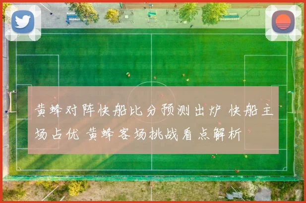 黄蜂对阵快船比分预测出炉 快船主场占优 黄蜂客场挑战看点解析